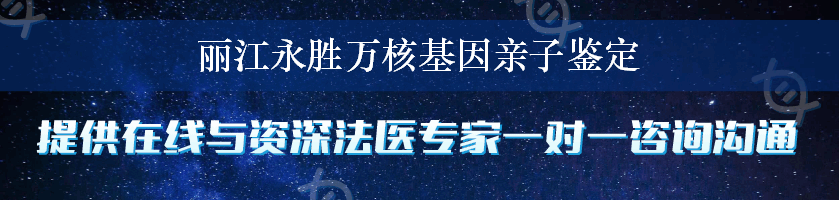 丽江永胜万核基因亲子鉴定